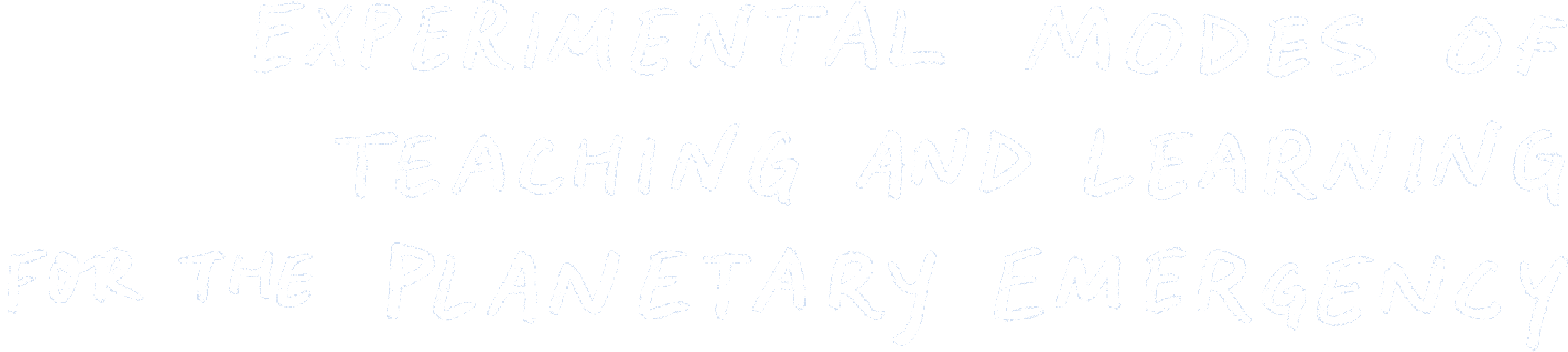Experimental Modes of Teaching and Learning for the Planetary Emergency